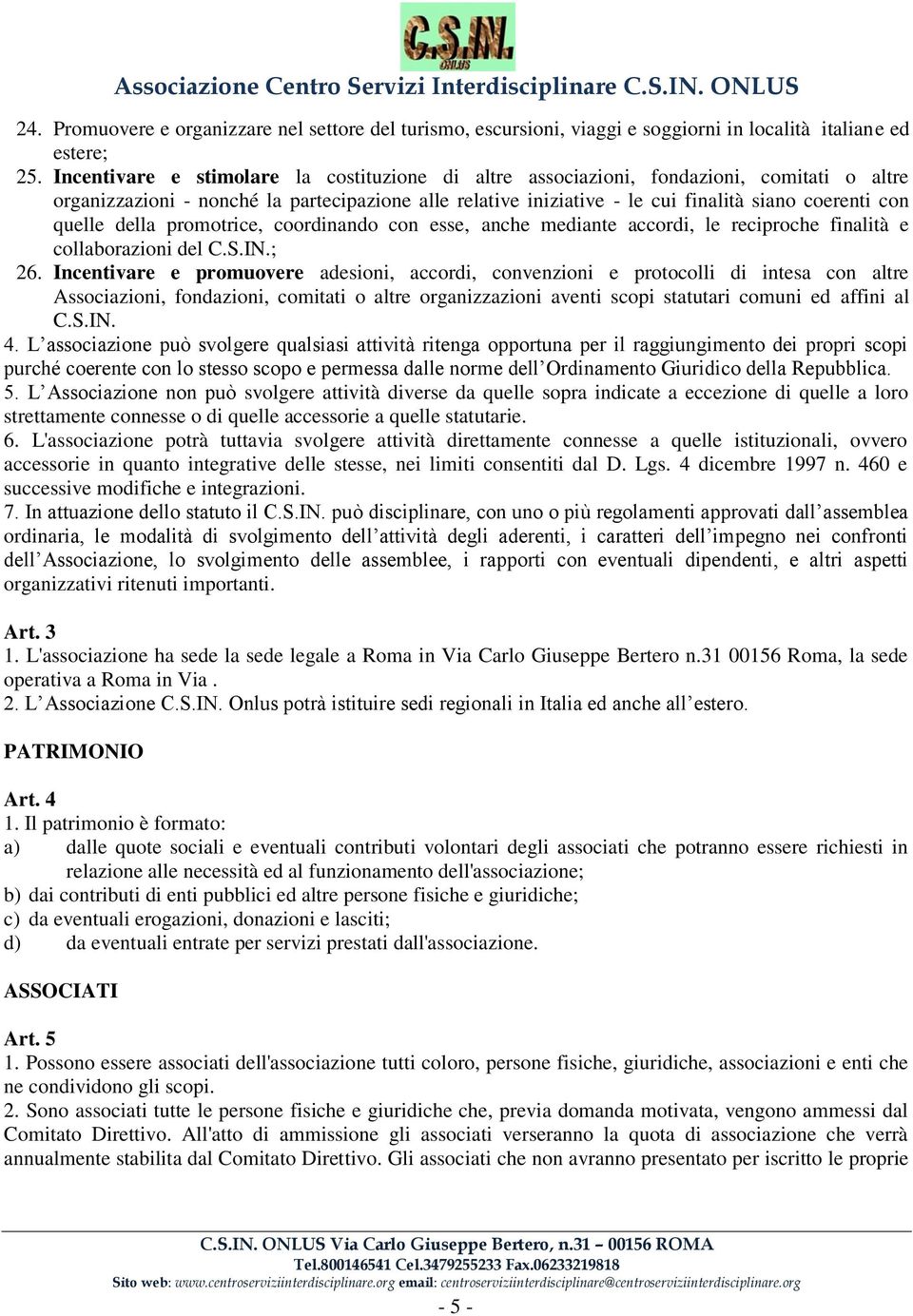 quelle della promotrice, coordinando con esse, anche mediante accordi, le reciproche finalità e collaborazioni del C.S.IN.; 26.