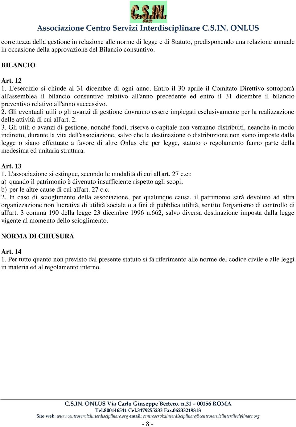 Entro il 30 aprile il Comitato Direttivo sottoporrà all'assemblea il bilancio consuntivo relativo all'anno precedente ed entro il 31 dicembre il bilancio preventivo relativo all'anno successivo. 2.