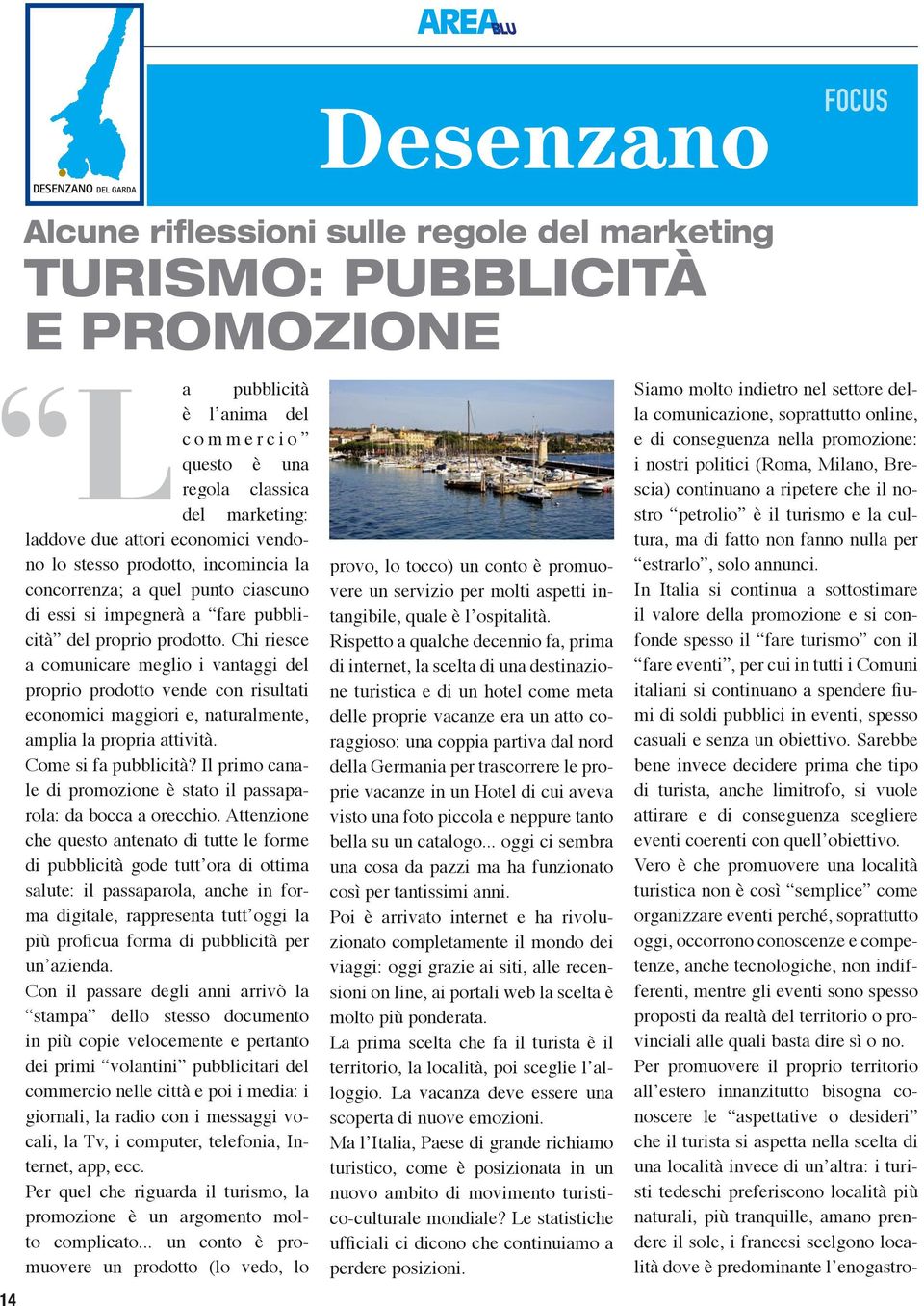 Chi riesce a comunicare meglio i vantaggi del proprio prodotto vende con risultati economici maggiori e, naturalmente, amplia la propria attività. Come si fa pubblicità?