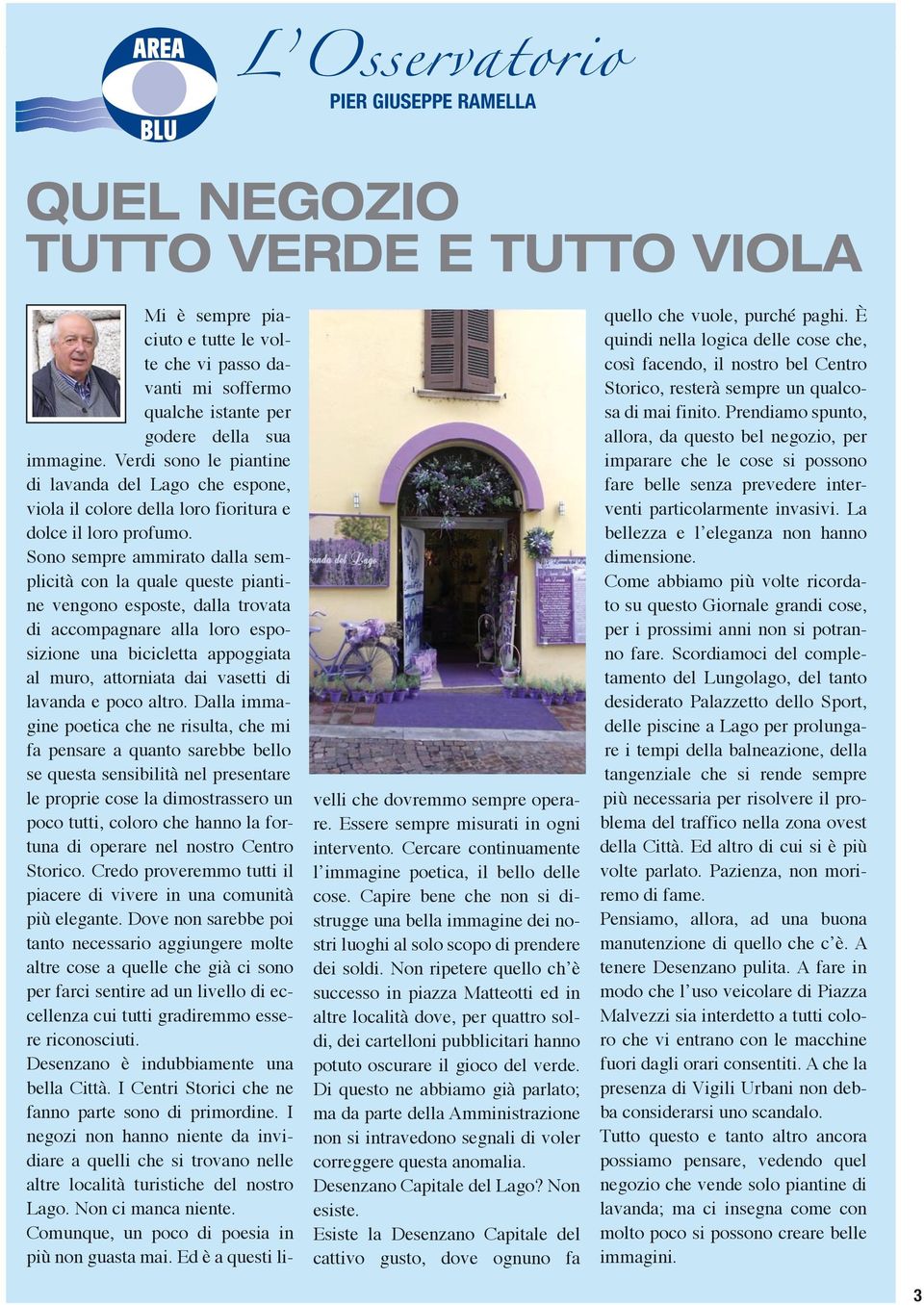 Sono sempre ammirato dalla semplicità con la quale queste piantine vengono esposte, dalla trovata di accompagnare alla loro esposizione una bicicletta appoggiata al muro, attorniata dai vasetti di