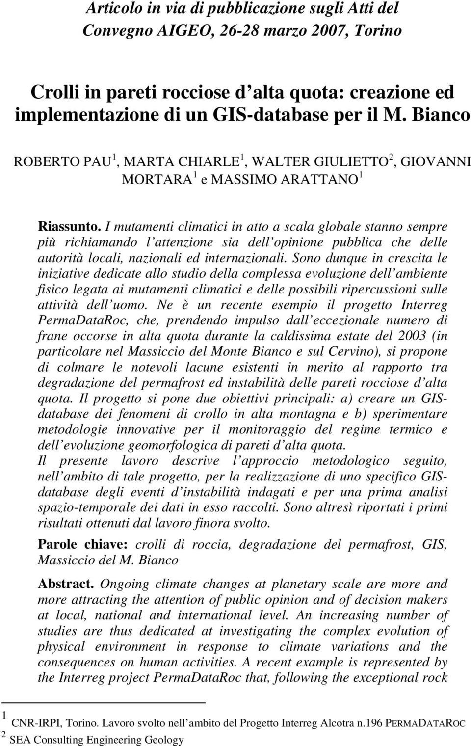 I mutamenti climatici in atto a scala globale stanno sempre più richiamando l attenzione sia dell opinione pubblica che delle autorità locali, nazionali ed internazionali.