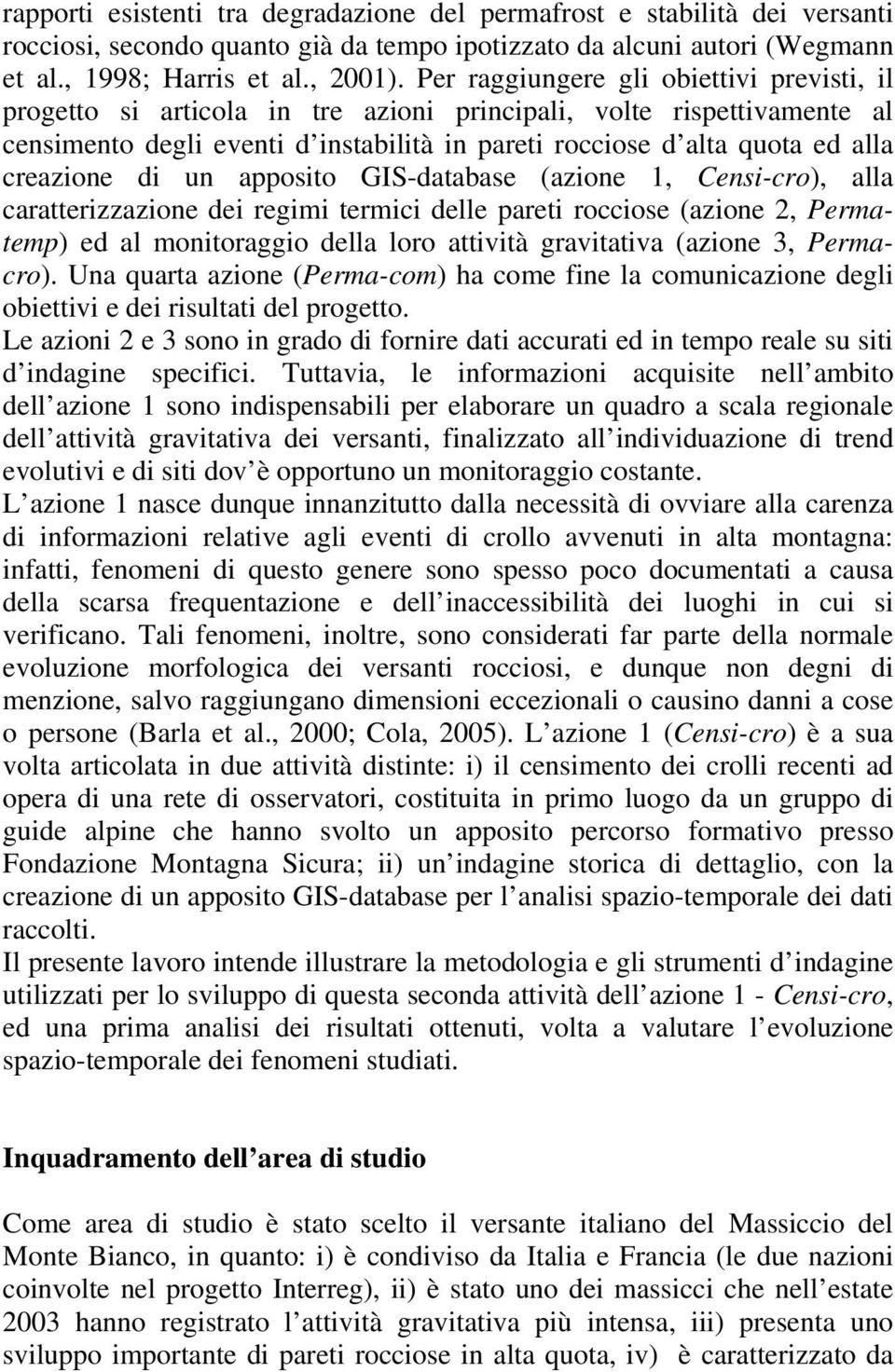 creazione di un apposito GIS-database (azione 1, Censi-cro), alla caratterizzazione dei regimi termici delle pareti rocciose (azione 2, Permatemp) ed al monitoraggio della loro attività gravitativa