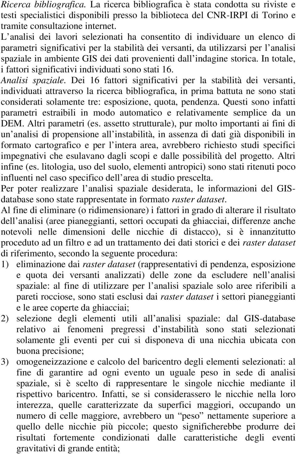 provenienti dall indagine storica. In totale, i fattori significativi individuati sono stati 16. Analisi spaziale.