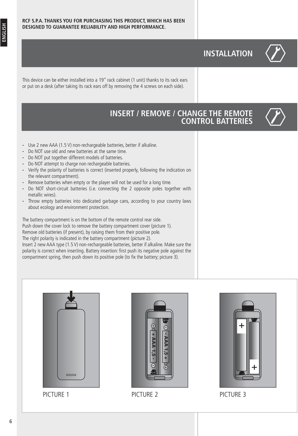 Insert / Remove / Change the remote control batteries Use 2 new AAA (1.5 V) non-rechargeable batteries, better if alkaline. Do NOT use old and new batteries at the same time.