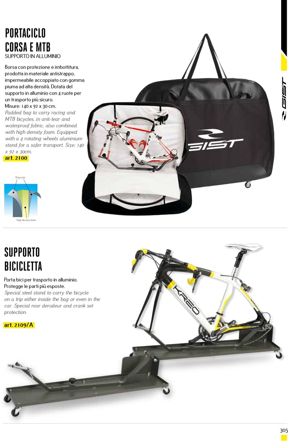 Padded bag to carry racing and MTB bicycles, in anti-tear and waterproof fabric, also combined with high density foam. Equipped with a 4 rotating wheels aluminium stand for a safer transport.