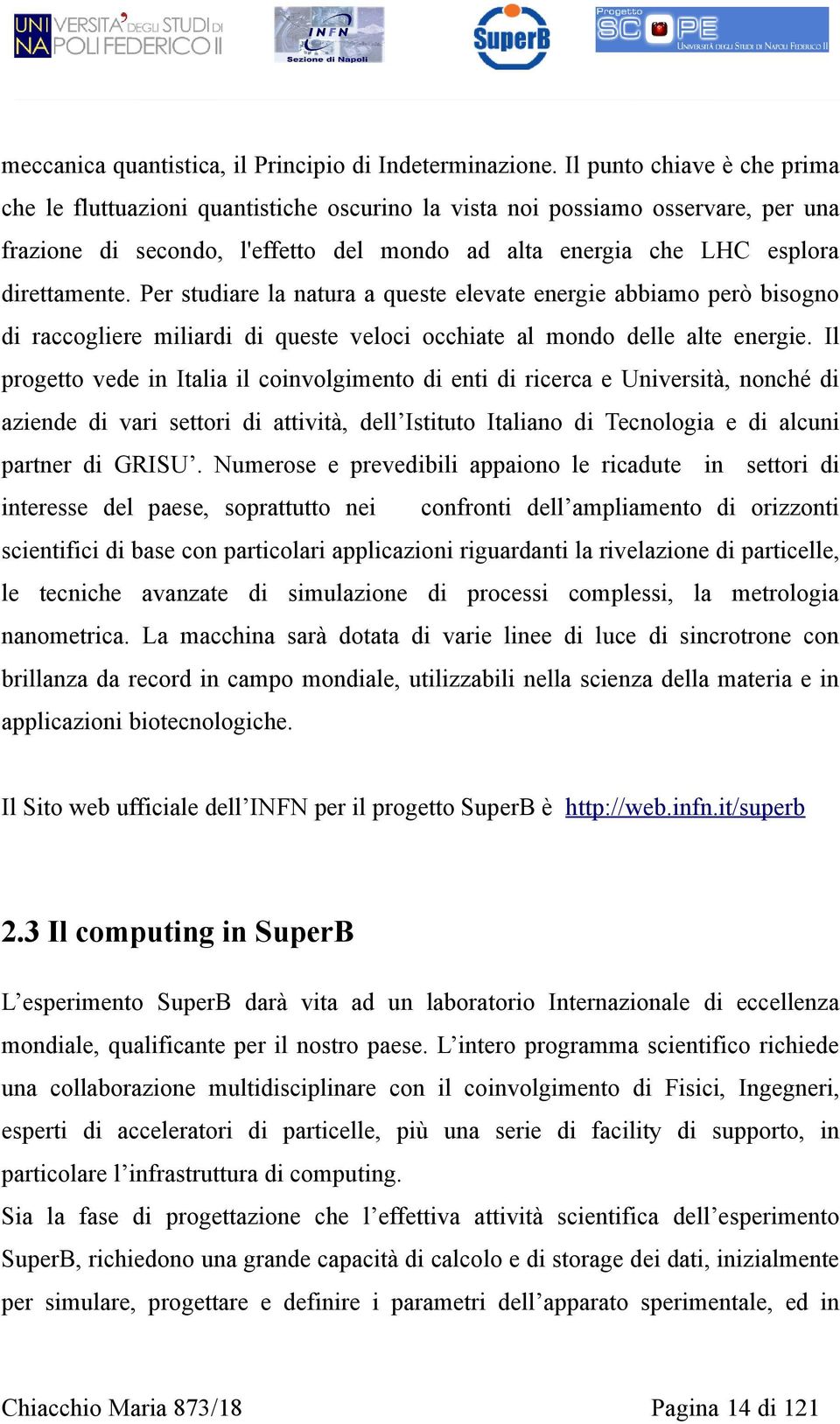 Per studiare la natura a queste elevate energie abbiamo però bisogno di raccogliere miliardi di queste veloci occhiate al mondo delle alte energie.