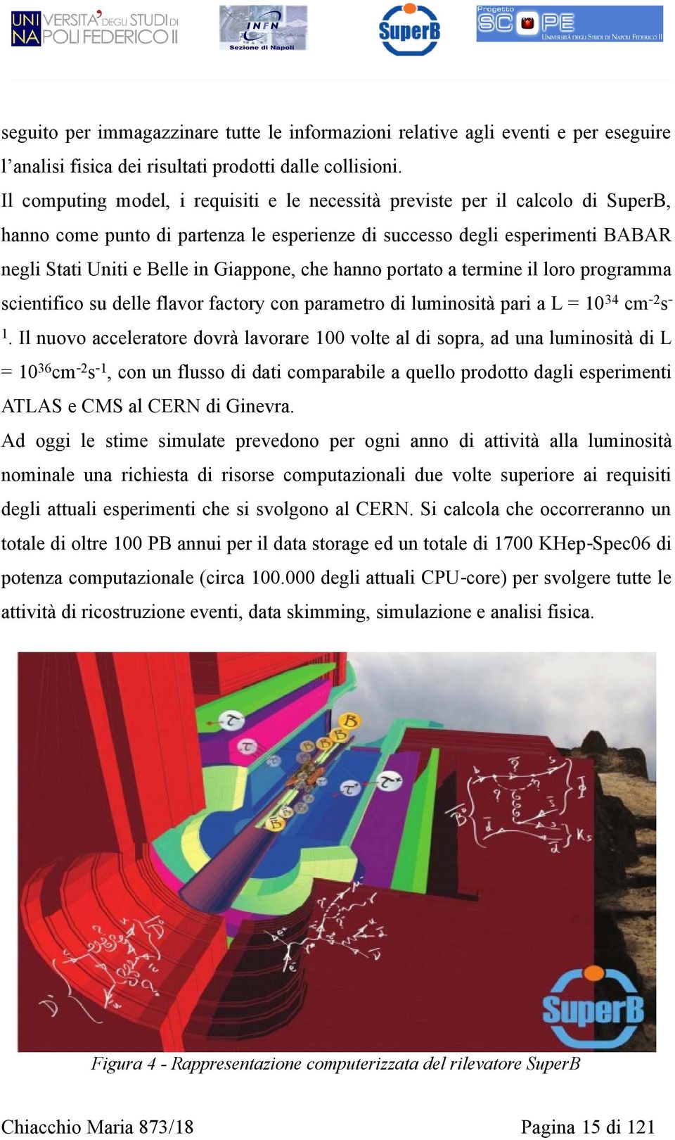 che hanno portato a termine il loro programma scientifico su delle flavor factory con parametro di luminosità pari a L = 10 34 cm 2s 1.