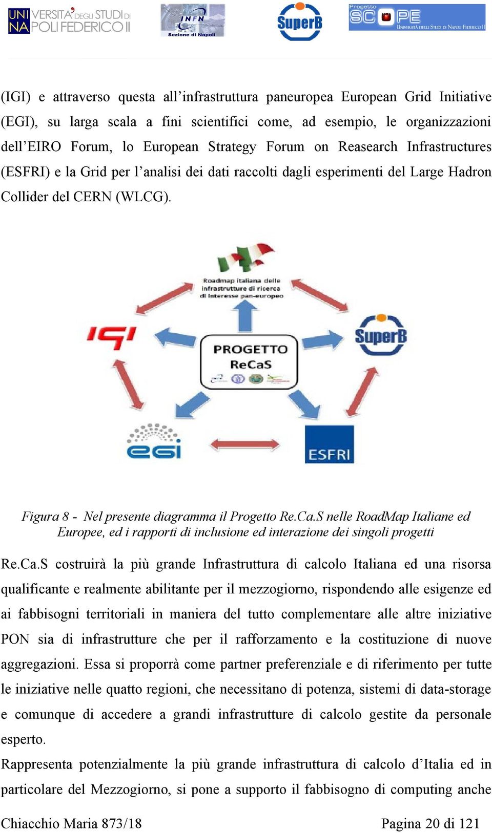 S nelle RoadMap Italiane ed Europee, ed i rapporti di inclusione ed interazione dei singoli progetti Re.Ca.