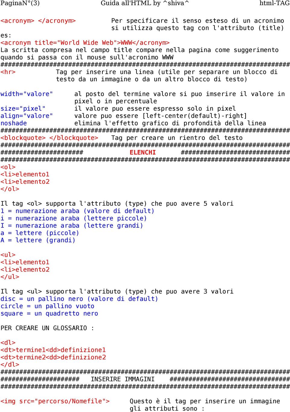 blocco di testo da un immagine o da un altro blocco di testo) width="valore" al posto del termine valore si puo imserire il valore in pixel o in percentuale size="pixel" il valore puo essere espresso