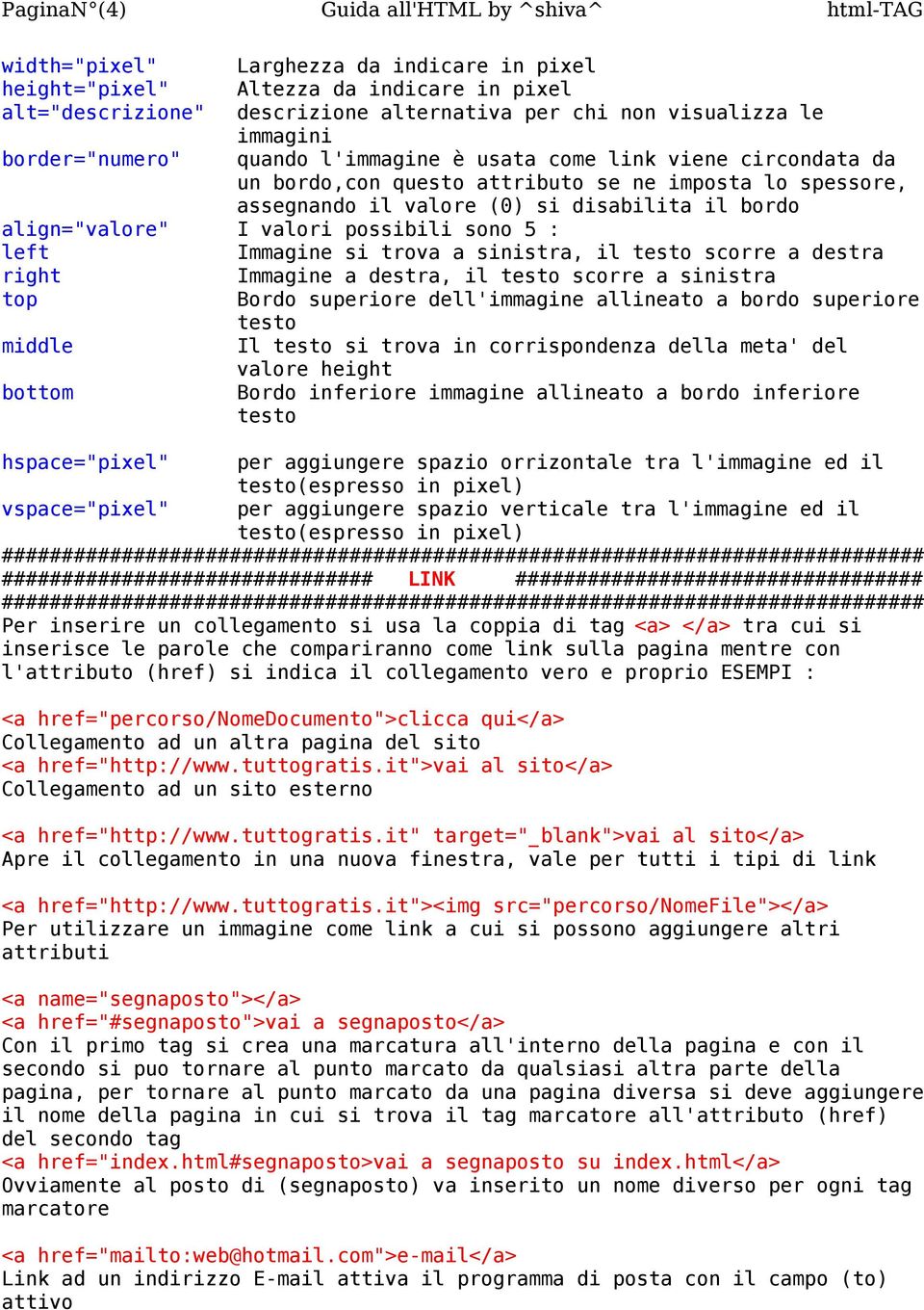 align="valore" I valori possibili sono 5 : left Immagine si trova a sinistra, il testo scorre a destra right Immagine a destra, il testo scorre a sinistra top Bordo superiore dell'immagine allineato