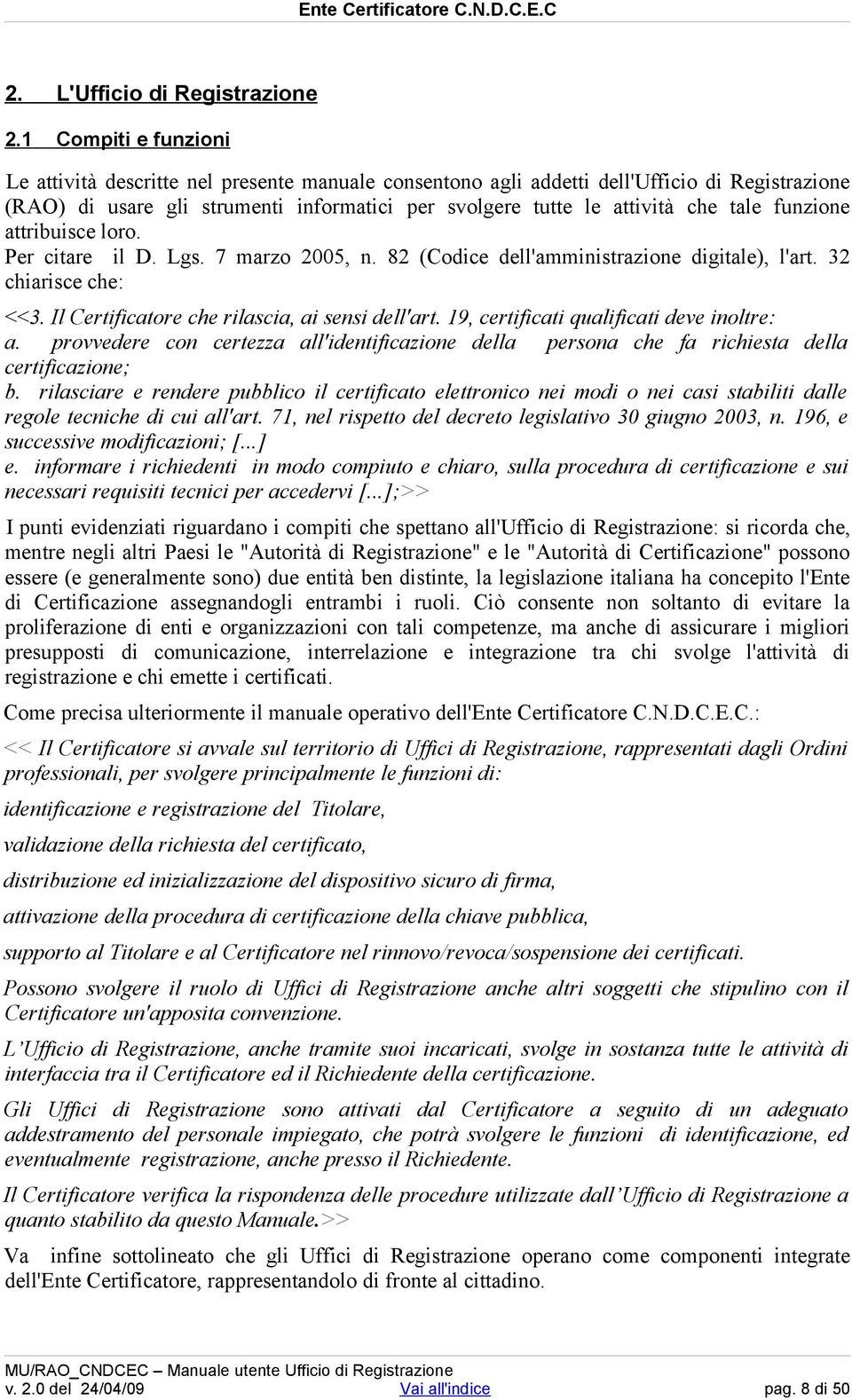 funzione attribuisce loro. Per citare il D. Lgs. 7 marzo 2005, n. 82 (Codice dell'amministrazione digitale), l'art. 32 chiarisce che: <<3. Il Certificatore che rilascia, ai sensi dell'art.