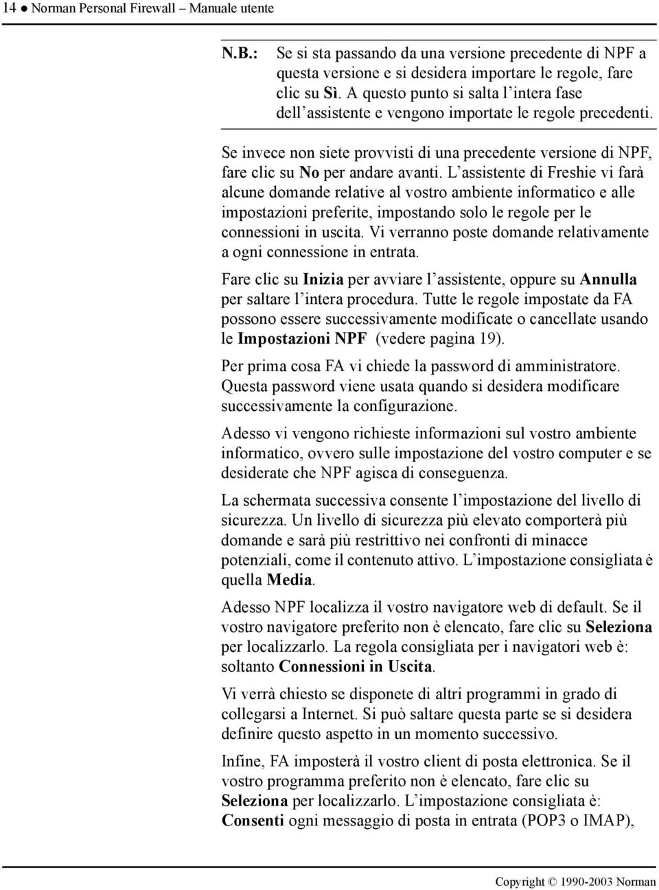 L assistente di Freshie vi farà alcune domande relative al vostro ambiente informatico e alle impostazioni preferite, impostando solo le regole per le connessioni in uscita.