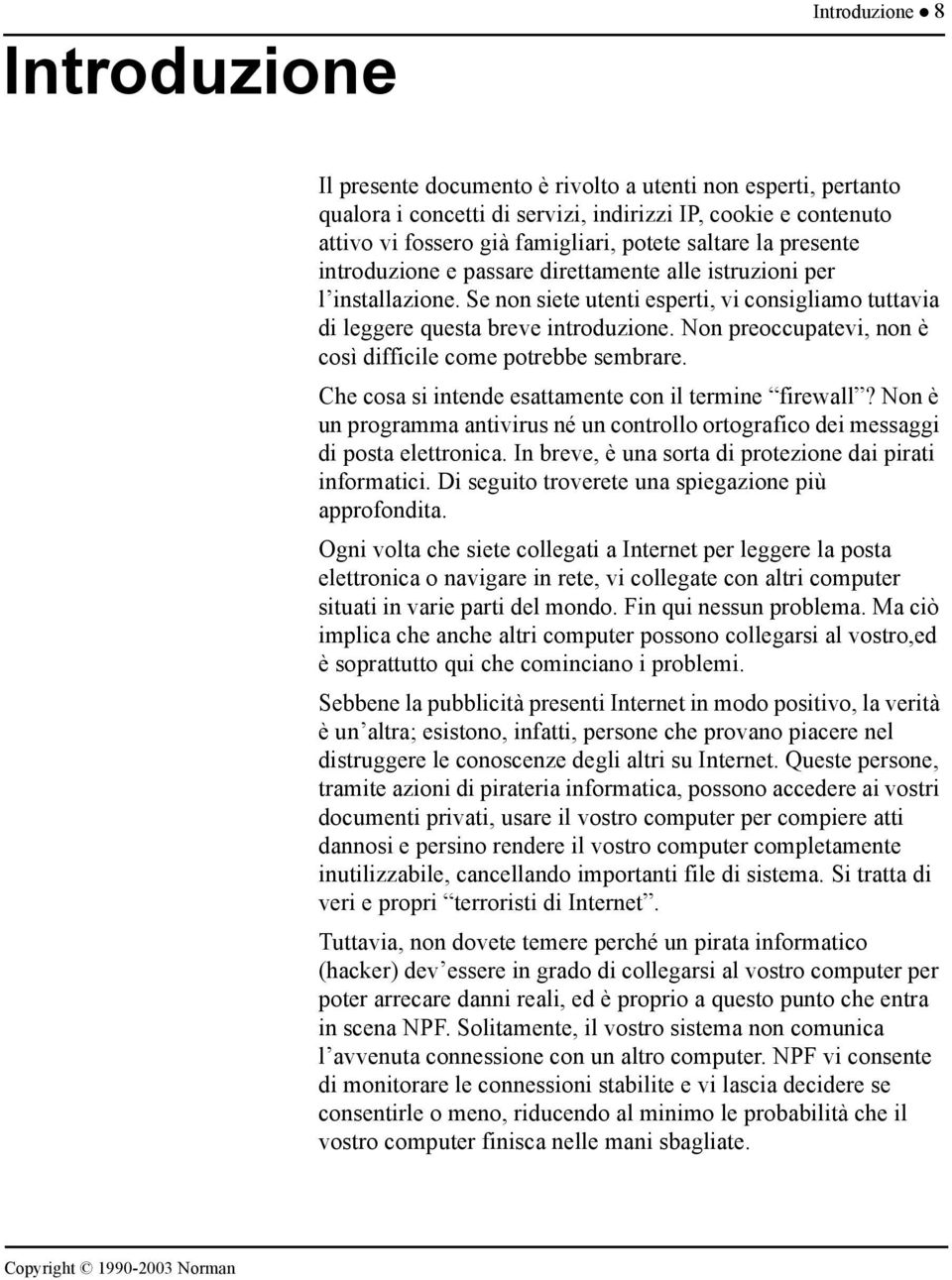 introduzione e passare direttamente alle istruzioni per l installazione. Se non siete utenti esperti, vi consigliamo tuttavia di leggere questa breve introduzione.