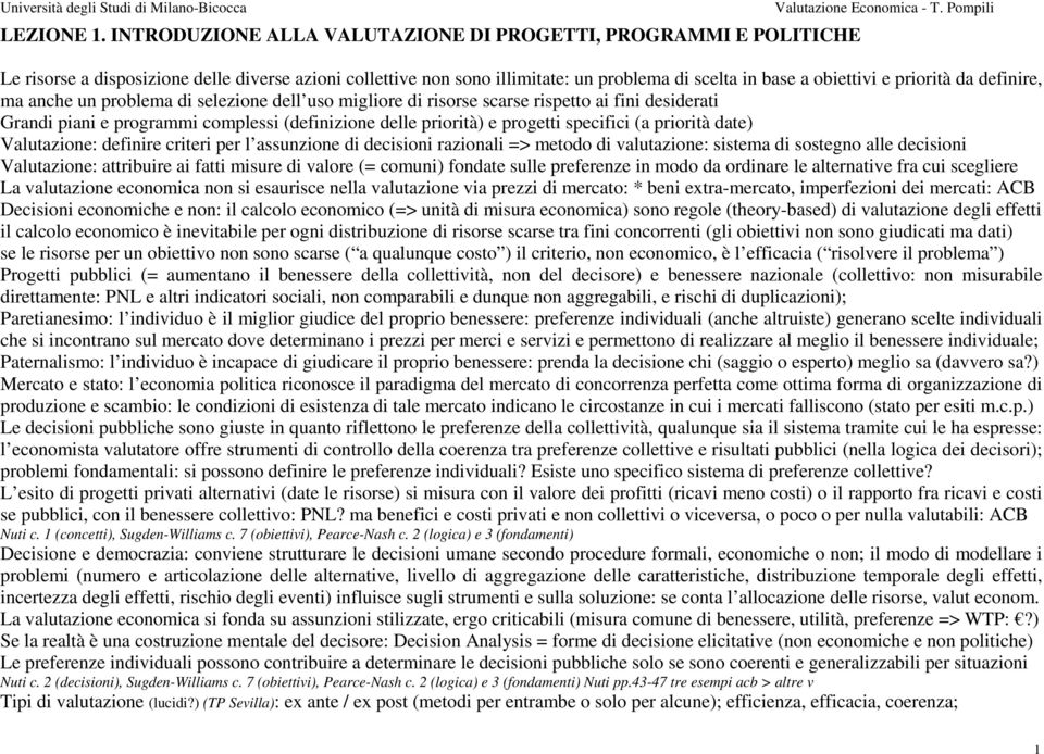 definire, ma anche un problema di selezione dell uso migliore di risorse scarse rispetto ai fini desiderati Grandi piani e programmi complessi (definizione delle priorità) e progetti specifici (a