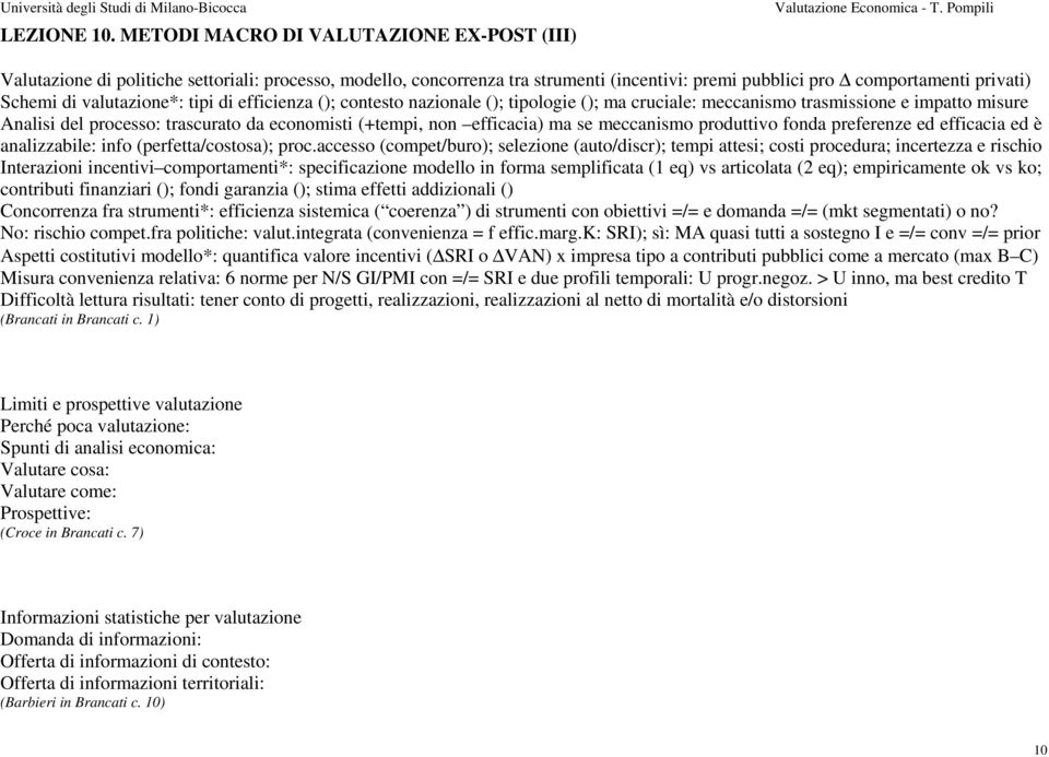 valutazione*: tipi di efficienza (); contesto nazionale (); tipologie (); ma cruciale: meccanismo trasmissione e impatto misure Analisi del processo: trascurato da economisti (+tempi, non efficacia)