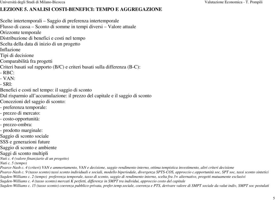 Distribuzione di benefici e costi nel tempo Scelta della data di inizio di un progetto Inflazione Tipi di decisione Comparabilità fra progetti Criteri basati sul rapporto (B/C) e criteri basati sulla