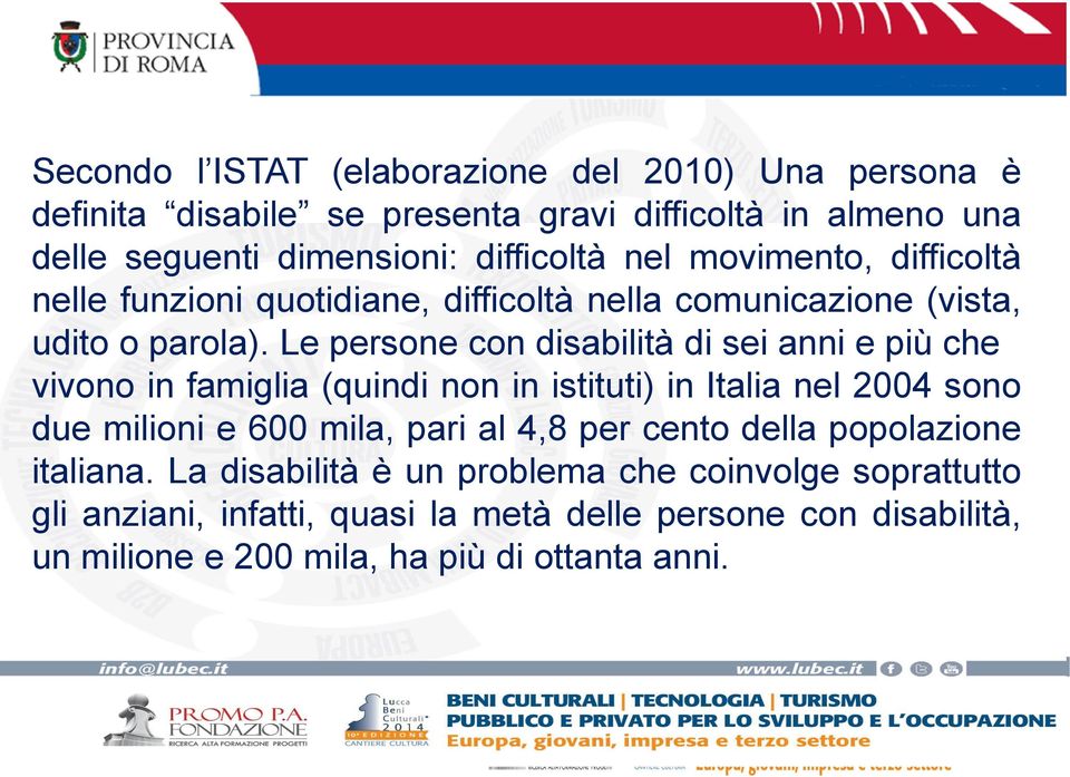 Le persone con disabilità di sei anni e più che vivono in famiglia (quindi non in istituti) in Italia nel 2004 sono due milioni e 600 mila, pari al 4,8