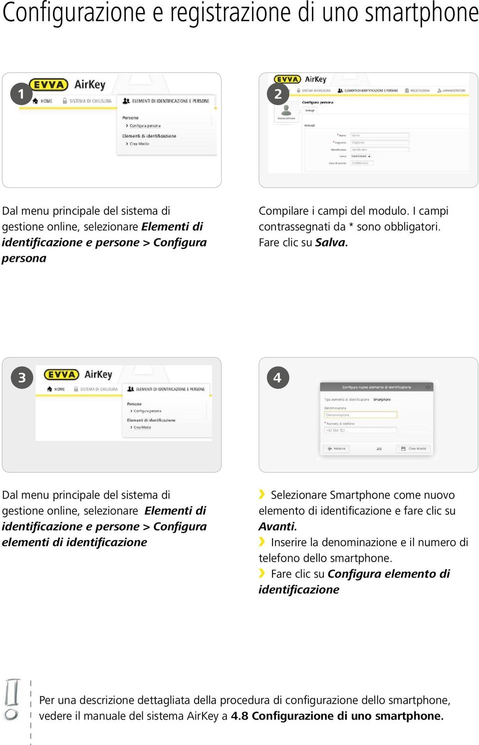 Dal menu principale del sistema di gestione online, selezionare Elementi di identificazione e persone > Configura elementi di identificazione Selezionare Smartphone come nuovo elemento di