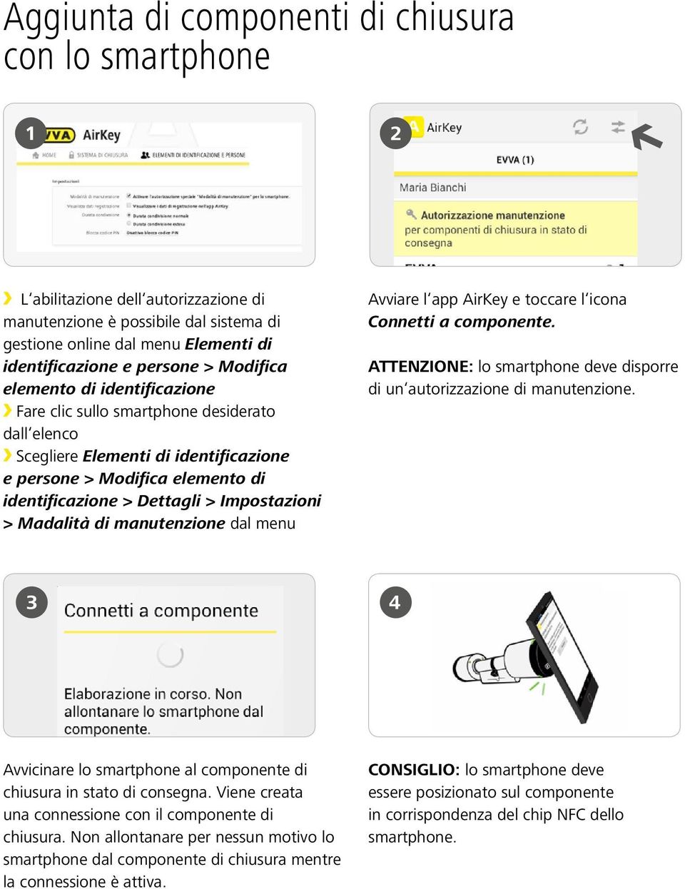 > Madalità di manutenzione dal menu Avviare l app AirKey e toccare l icona Connetti a componente. ATTENZIONE: lo smartphone deve disporre di un autorizzazione di manutenzione.