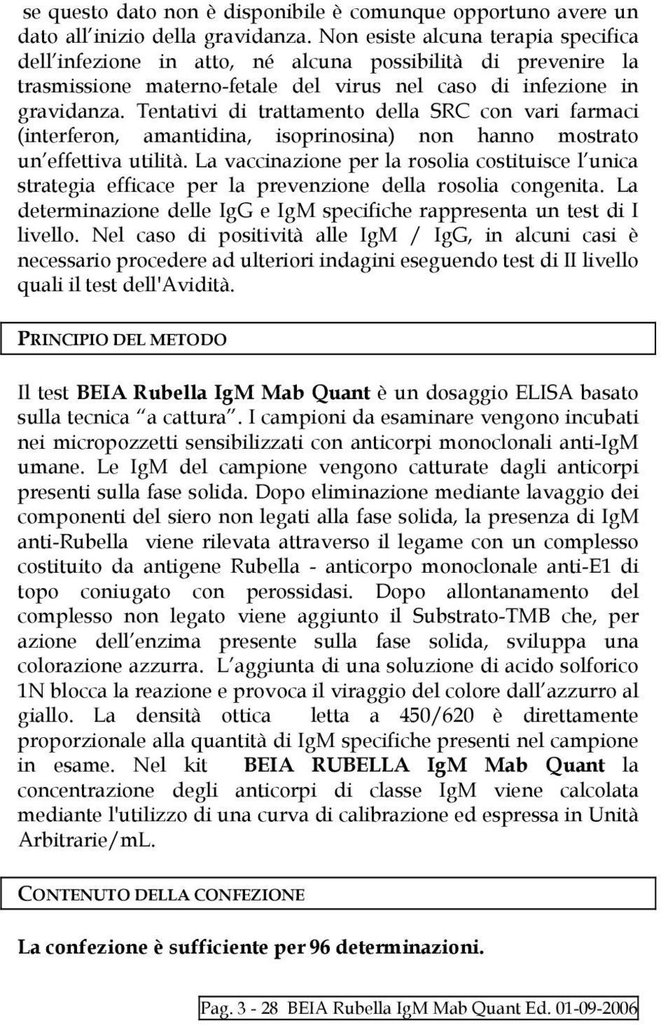 Tentativi di trattamento della SRC con vari farmaci (interferon, amantidina, isoprinosina) non hanno mostrato un effettiva utilità.