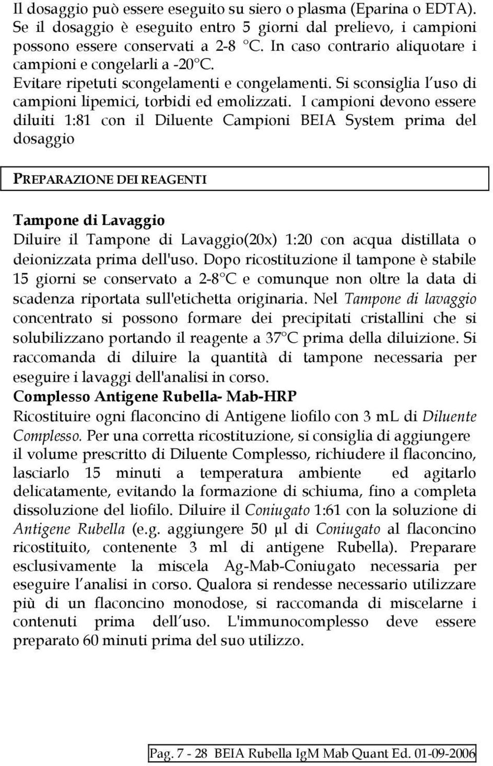 I campioni devono essere diluiti 1:81 con il Diluente Campioni BEIA System prima del dosaggio PREPARAZIONE DEI REAGENTI Tampone di Lavaggio Diluire il Tampone di Lavaggio(20x) 1:20 con acqua