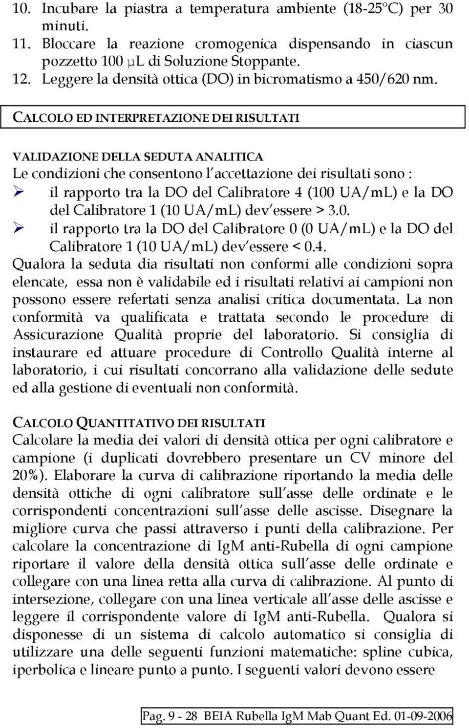 CALCOLO ED INTERPRETAZIONE DEI RISULTATI VALIDAZIONE DELLA SEDUTA ANALITICA Le condizioni che consentono l accettazione dei risultati sono : il rapporto tra la DO del Calibratore 4 (100 UA/mL) e la