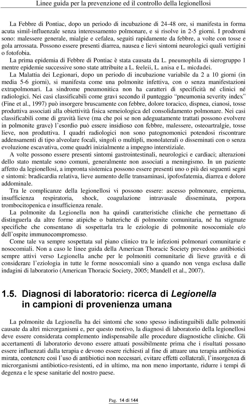 Possono essere presenti diarrea, nausea e lievi sintomi neurologici quali vertigini o fotofobia. La prima epidemia di Febbre di Pontiac è stata causata da L.