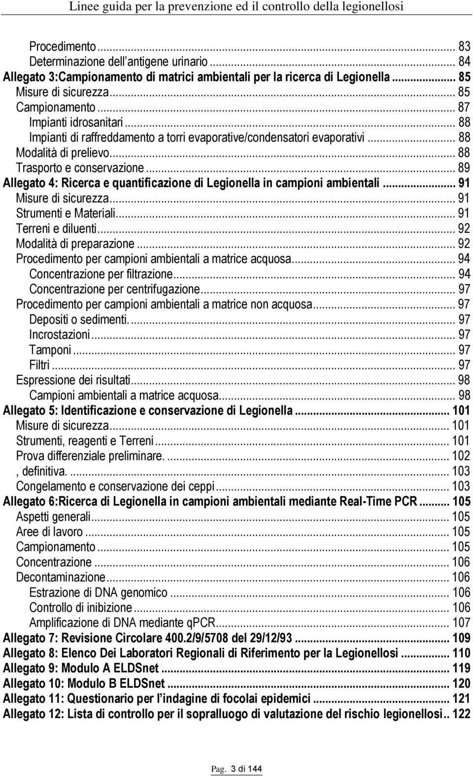 .. 89 Allegato 4: Ricerca e quantificazione di Legionella in campioni ambientali... 91 Misure di sicurezza... 91 Strumenti e Materiali... 91 Terreni e diluenti... 92 Modalità di preparazione.