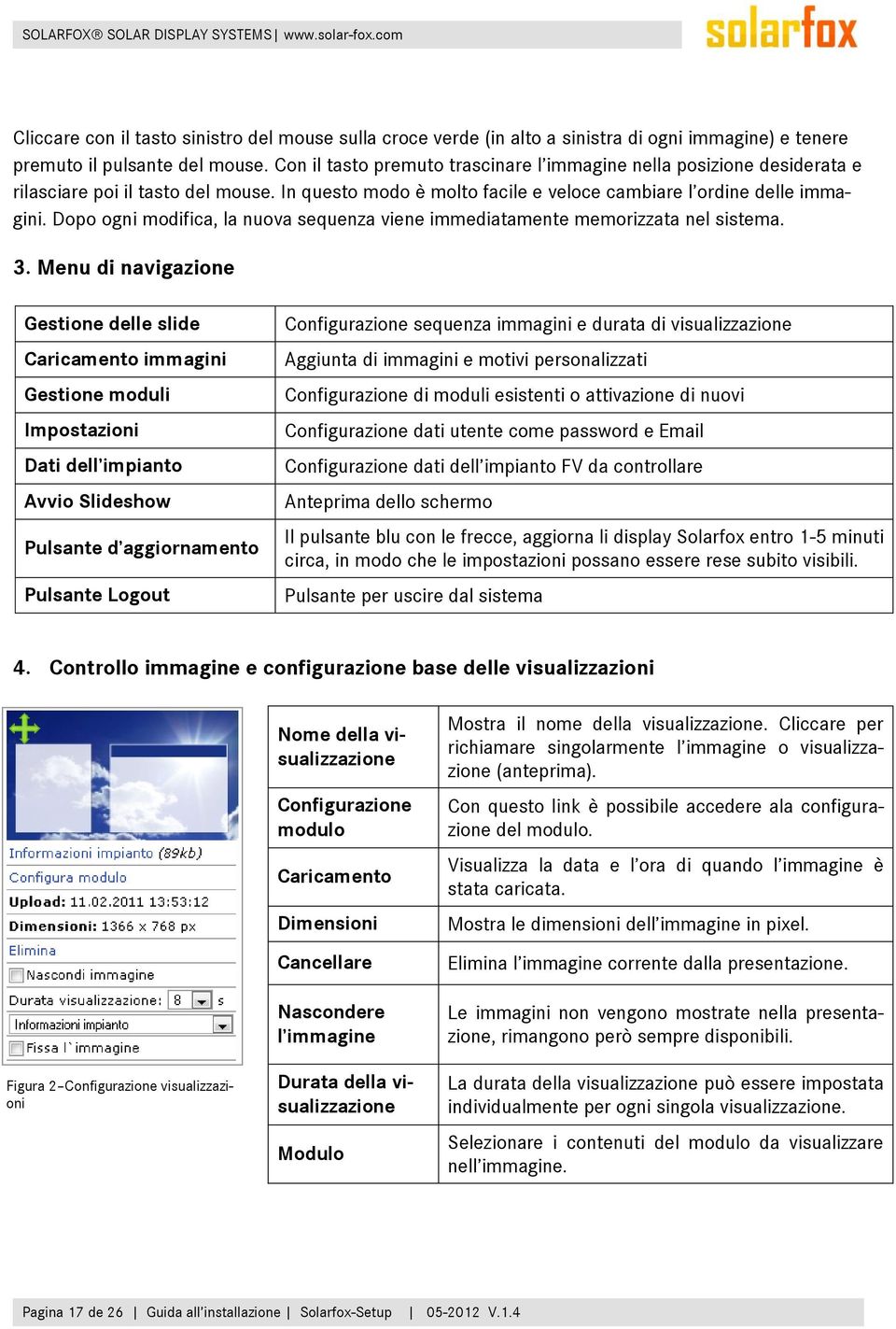 Dopo ogni modifica, la nuova sequenza viene immediatamente memorizzata nel sistema. 3.