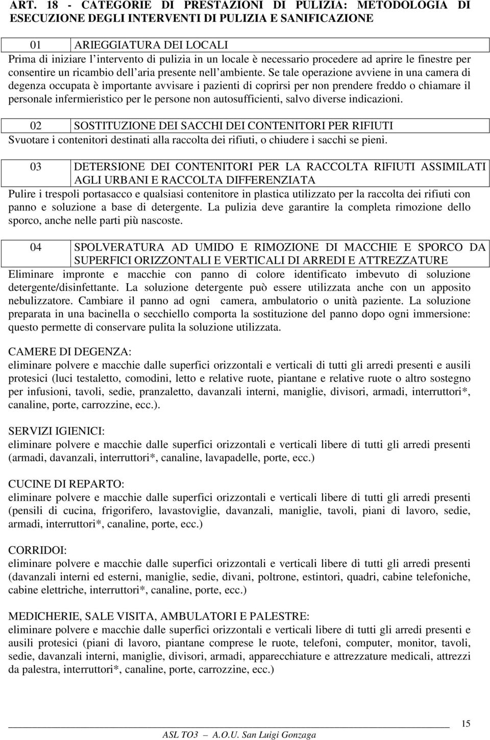 Se tale operazione avviene in una camera di degenza occupata è importante avvisare i pazienti di coprirsi per non prendere freddo o chiamare il personale infermieristico per le persone non