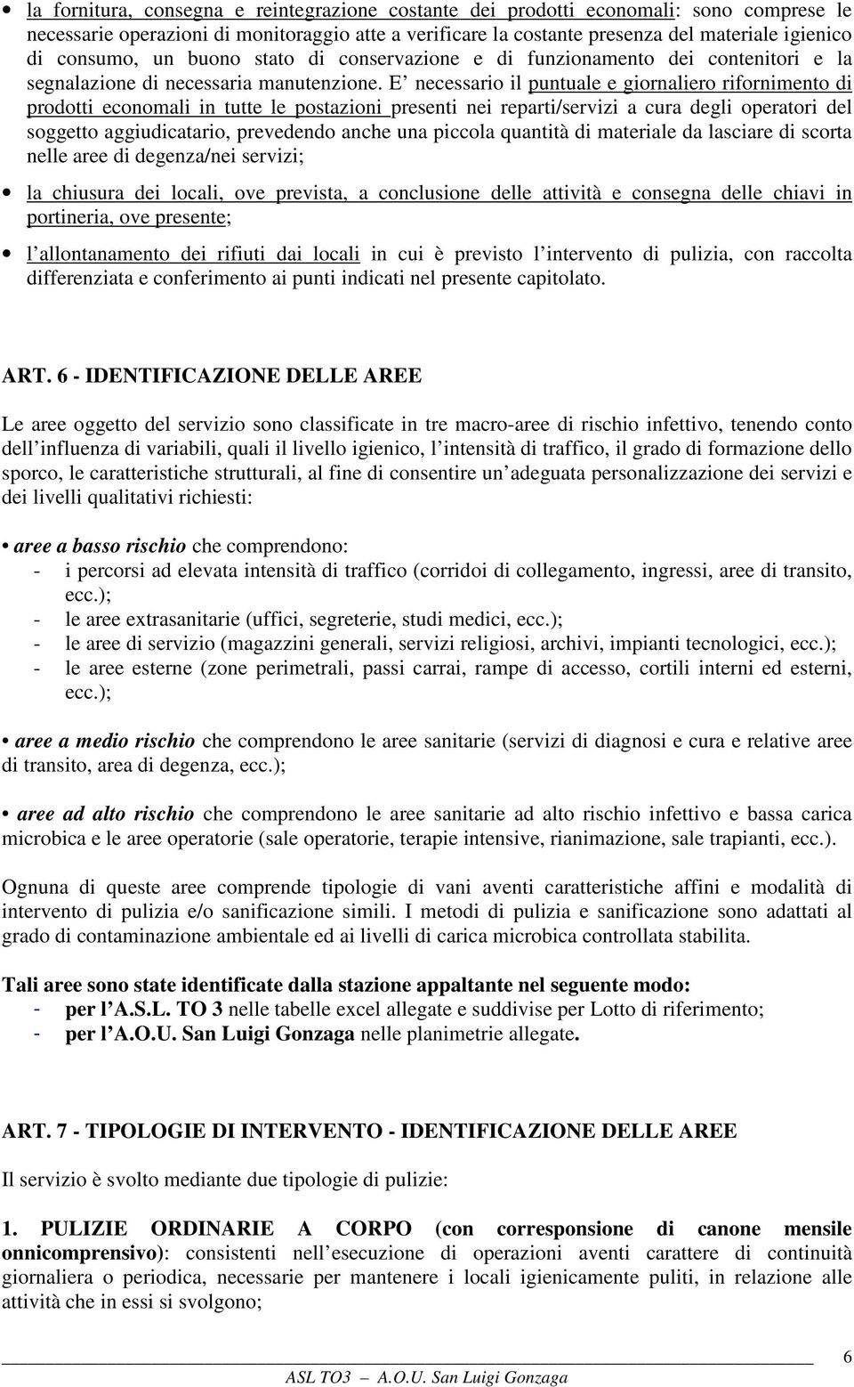 E necessario il puntuale e giornaliero rifornimento di prodotti economali in tutte le postazioni presenti nei reparti/servizi a cura degli operatori del soggetto aggiudicatario, prevedendo anche una