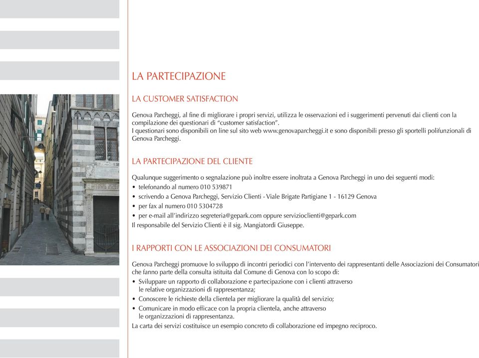 LA PARTECIPAZIONE DEL CLIENTE Qualunque suggerimento o segnalazione può inoltre essere inoltrata a Genova Parcheggi in uno dei seguenti modi: telefonando al numero 010 539871 scrivendo a Genova