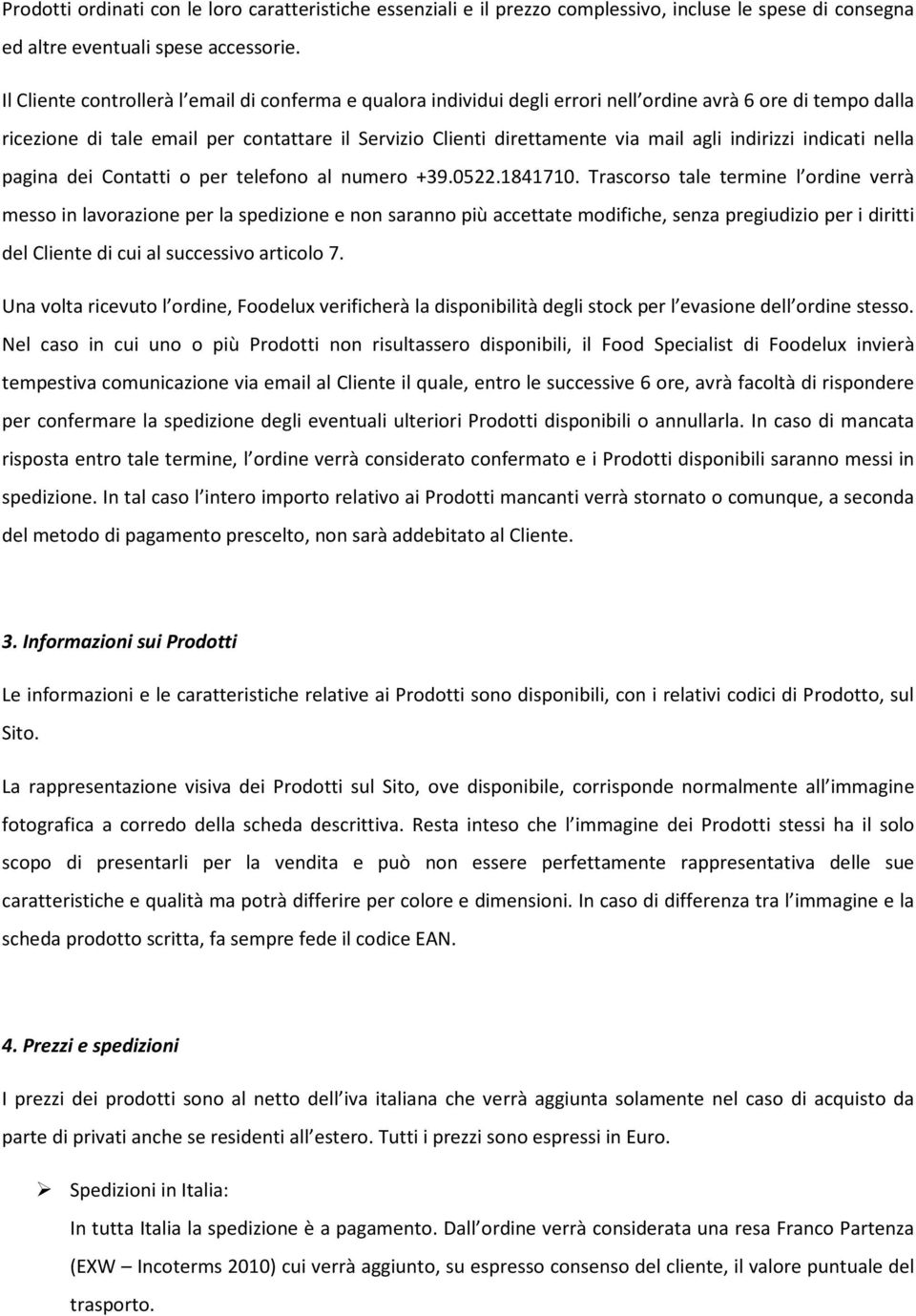 indirizzi indicati nella pagina dei Contatti o per telefono al numero +39.0522.1841710.