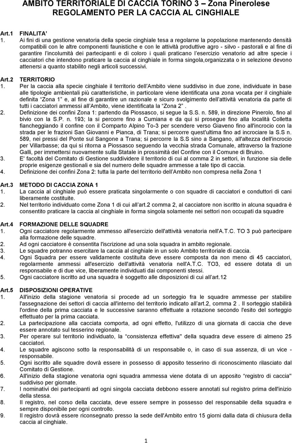 pastorali e al fine di garantire l incolumità dei partecipanti e di coloro i quali praticano l esercizio venatorio ad altre specie i cacciatori che intendono praticare la caccia al cinghiale in forma