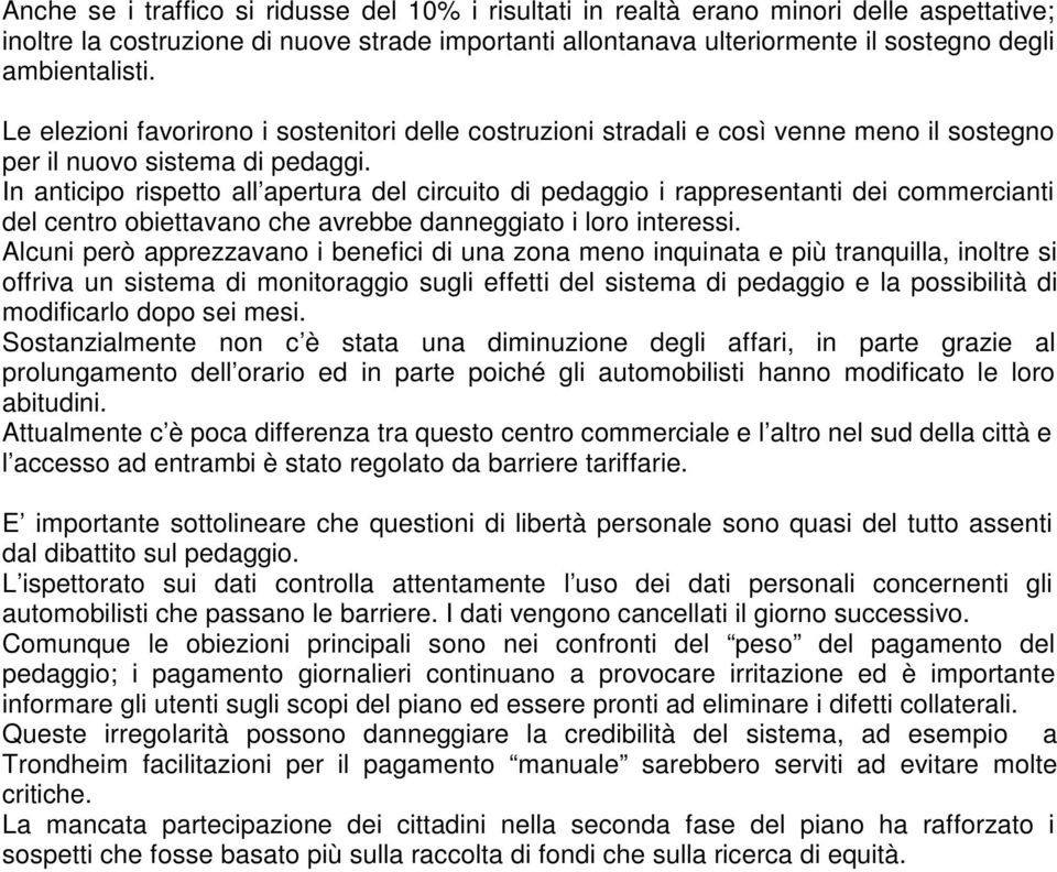 In anticipo rispetto all apertura del circuito di pedaggio i rappresentanti dei commercianti del centro obiettavano che avrebbe danneggiato i loro interessi.