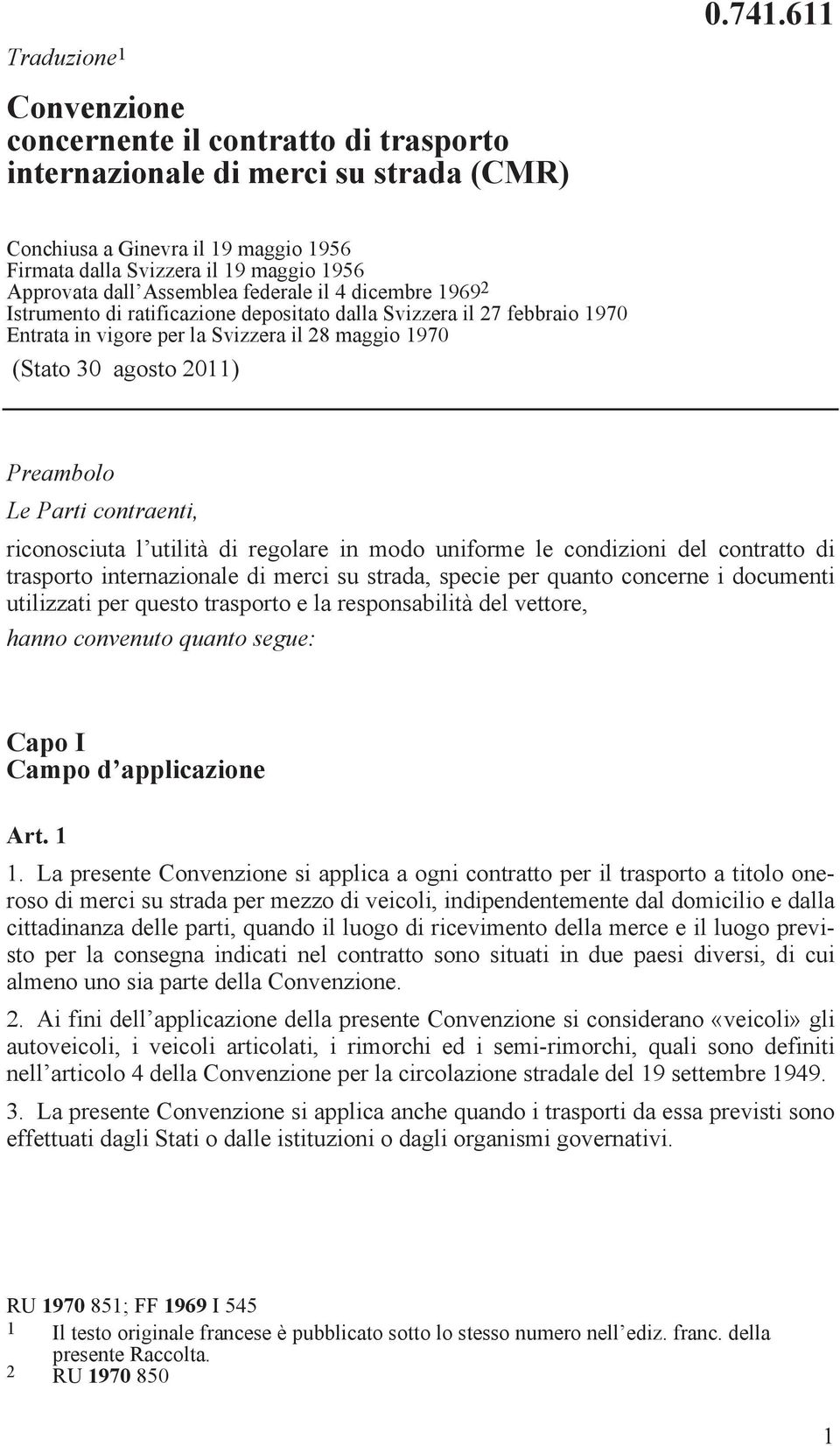 Le Parti contraenti, riconosciuta l utilità di regolare in modo uniforme le condizioni del contratto di trasporto internazionale di merci su strada, specie per quanto concerne i documenti utilizzati