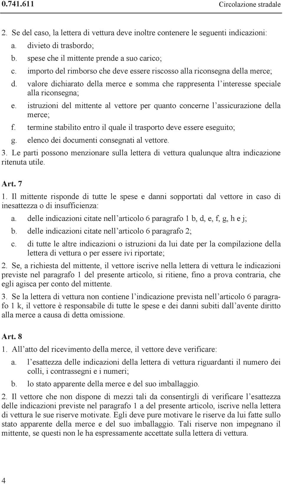 istruzioni del mittente al vettore per quanto concerne l assicurazione della merce; f. termine stabilito entro il quale il trasporto deve essere eseguito; g.