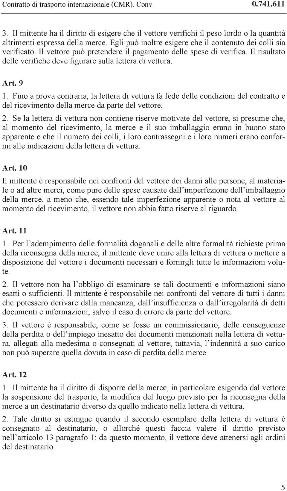 Art. 9 1. Fino a prova contraria, la lettera di vettura fa fede delle condizioni del contratto e del ricevimento della merce da parte del vettore. 2.