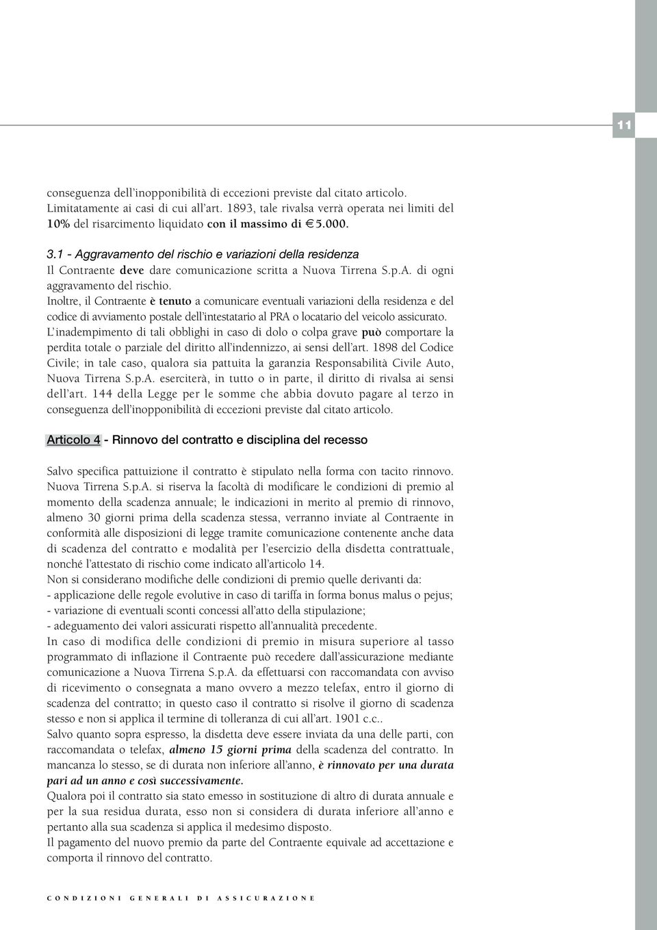 1 - Aggravamento del rischio e variazioni della residenza Il Contraente deve dare comunicazione scritta a Nuova Tirrena S.p.A. di ogni aggravamento del rischio.