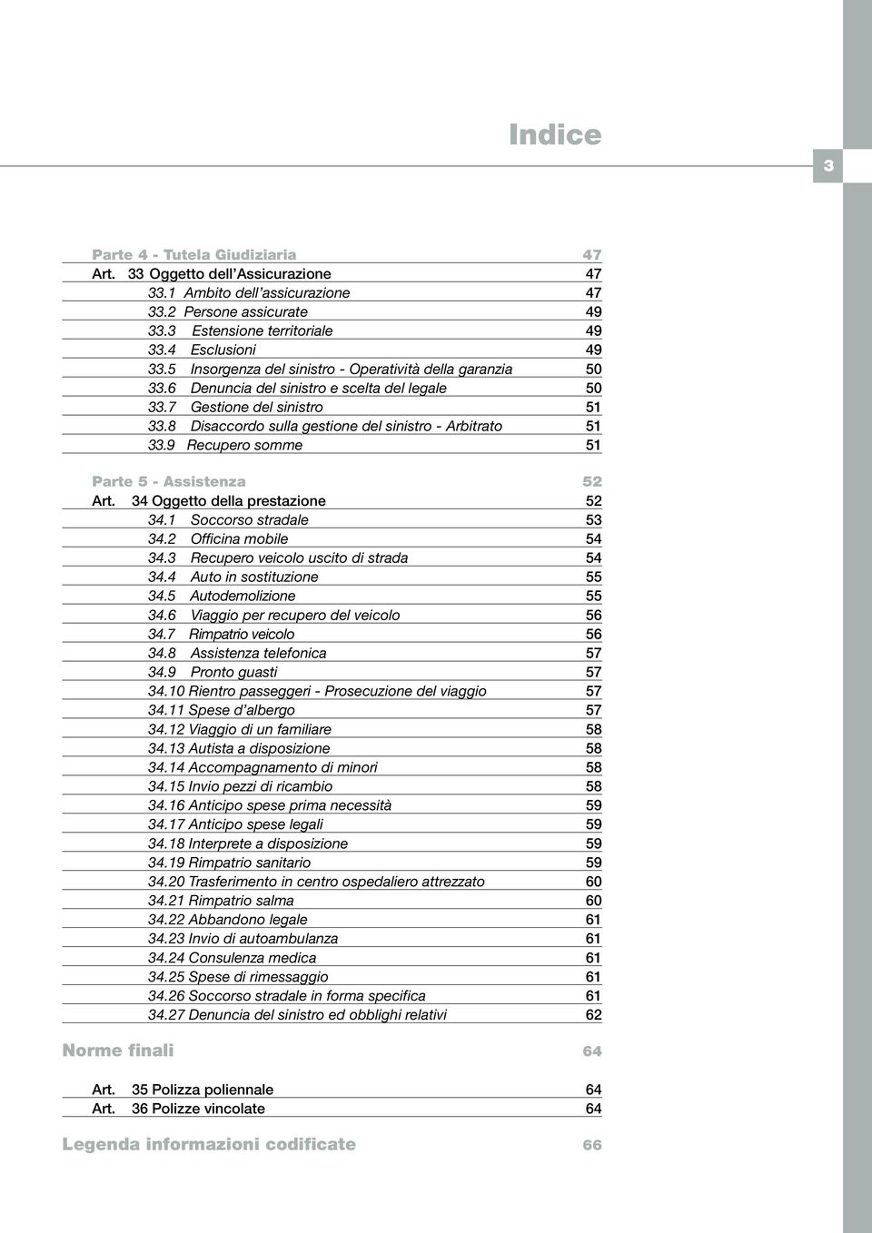 9 Recupero somme 51 Parte 5 - Assistenza 52 Art. 34 Oggetto della prestazione 52 34.1 Soccorso stradale 53 34.2 Officina mobile 54 34.3 Recupero veicolo uscito di strada 54 34.