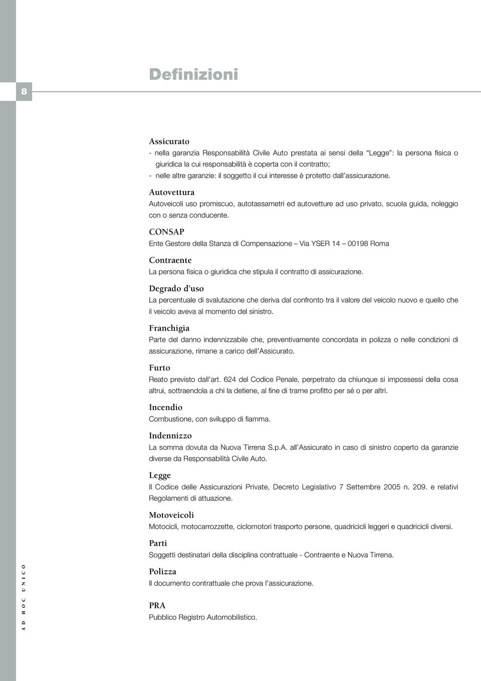 Autovettura Autoveicoli uso promiscuo, autotassametri ed autovetture ad uso privato, scuola guida, noleggio con o senza conducente.