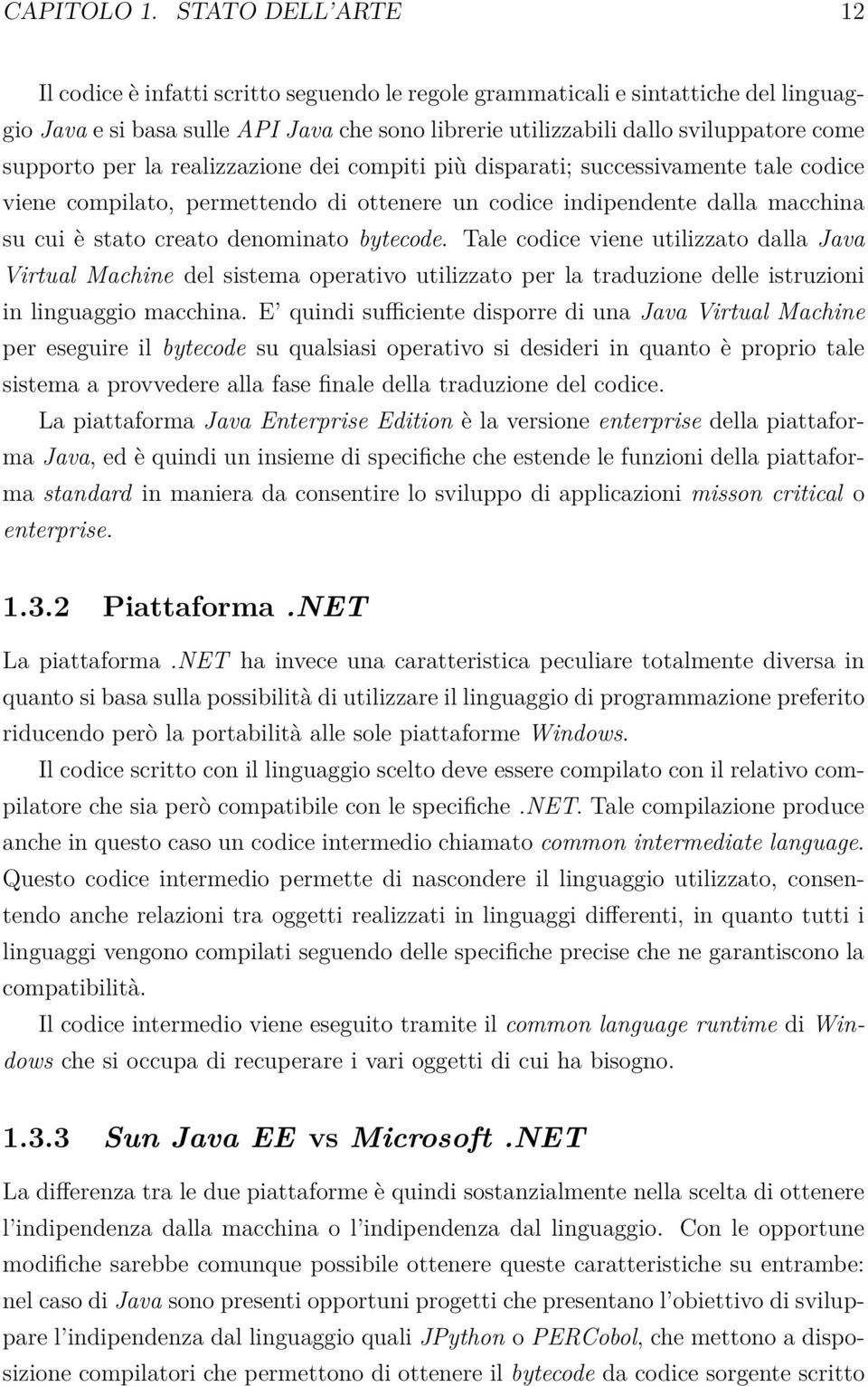 denominato bytecode Tale codice viene utilizzato dalla Java Virtual Machine del sistema operativo utilizzato per la traduzione delle istruzioni in linguaggio macchina E quindi sufficiente disporre di