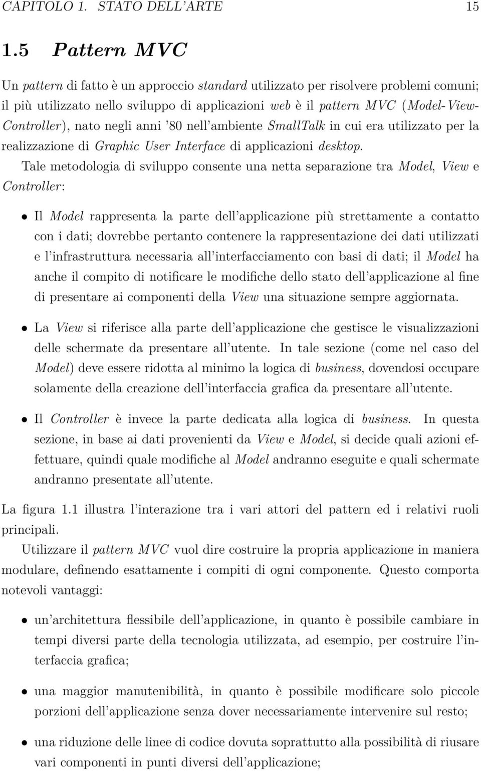 consente una netta separazione tra Model, View e Controller: Il Model rappresenta la parte dell applicazione più strettamente a contatto con i dati; dovrebbe pertanto contenere la rappresentazione