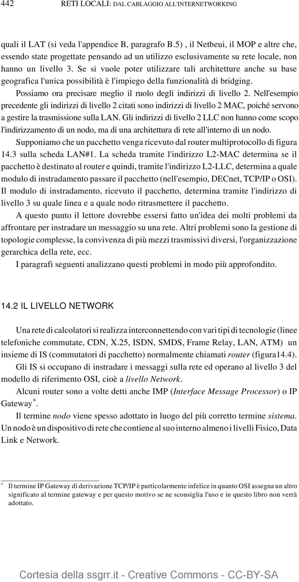 Se si vuole poter utilizzare tali architetture anche su base geografica l'unica possibilità è l'impiego della funzionalità di bridging.