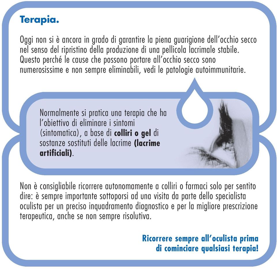 Normalmente si pratica una terapia che ha l obiettivo di eliminare i sintomi (sintomatica), a base di colliri o gel di sostanze sostituti delle lacrime (lacrime artificiali).