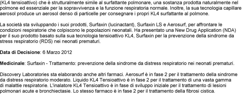 La società sta sviluppando i suoi prodotti, Surfaxin (lucinactant), Surfaxin LS e Aerosurf, per affrontare le condizioni respiratorie che colpiscono le popolazioni neonatali.