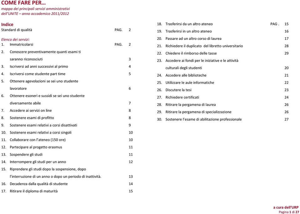 Accedere ai servizi on line 8 8. Sostenere esami di profitto 8 9. Sostenere esami relativi a corsi disattivati 9 10. Sostenere esami relativi a corsi singoli 10 11.