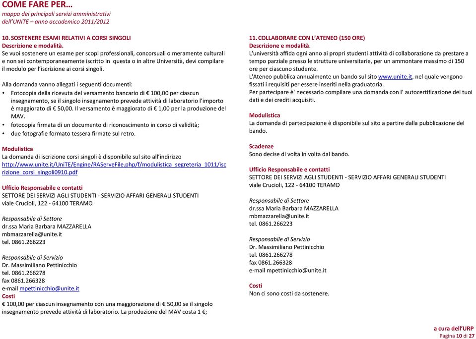 Alla domanda vanno allegati i seguenti documenti: Fotocopia della ricevuta del versamento bancario di 100,00 per ciascun insegnamento, se il singolo insegnamento prevede attività di laboratorio l