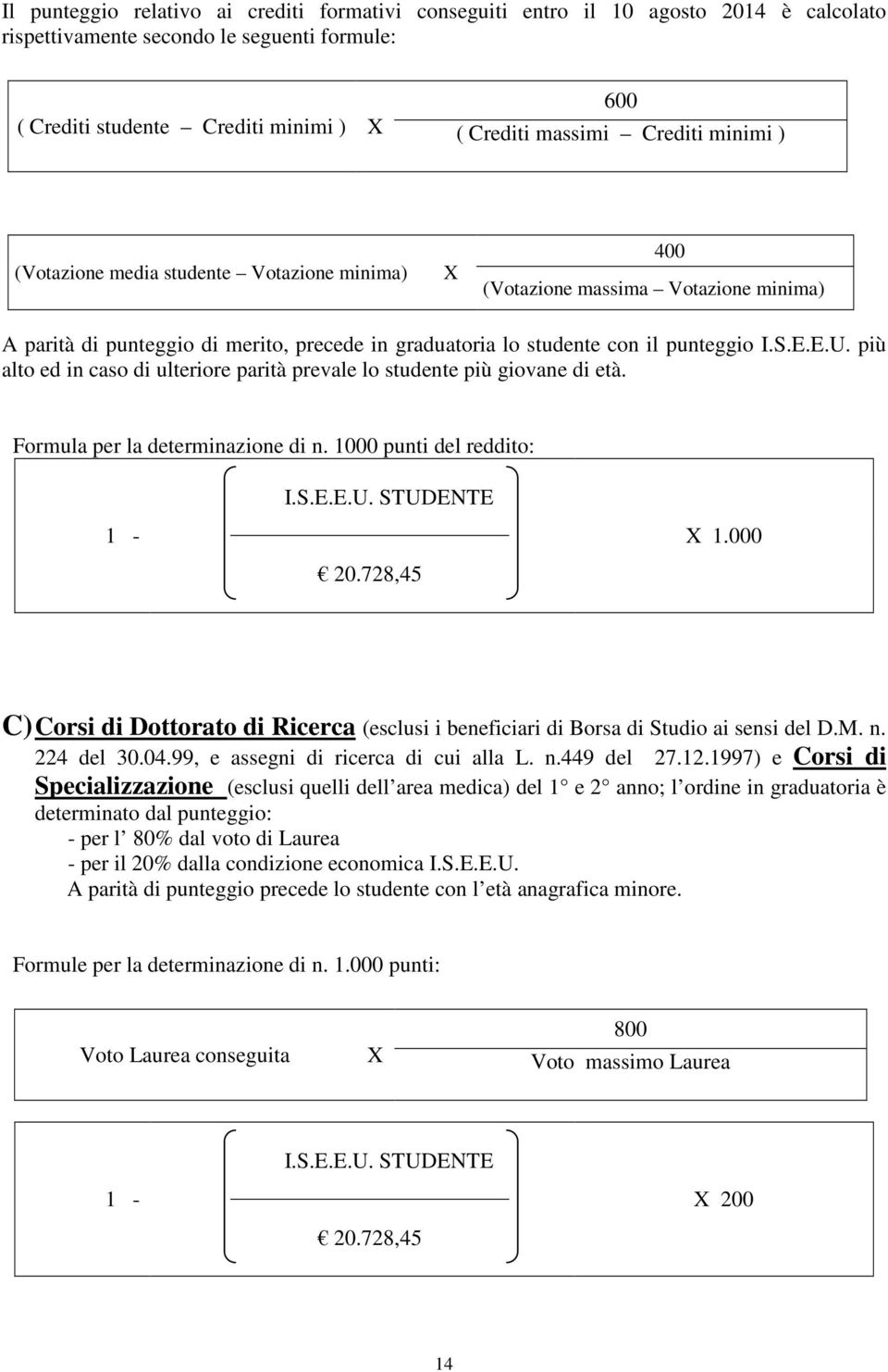 più alto ed in caso di ulteriore parità prevale lo studente più giovane di età. Formula per la determinazione di n. 1000 punti del reddito: I.S.E.E.U. STUDENTE 1 - X 1.000 20.