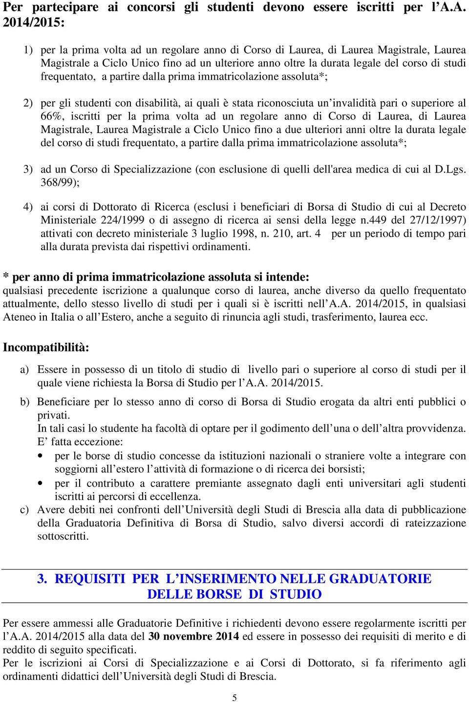 frequentato, a partire dalla prima immatricolazione assoluta*; 2) per gli studenti con disabilità, ai quali è stata riconosciuta un invalidità pari o superiore al 66%, iscritti per la prima volta ad